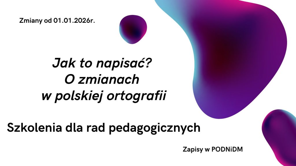 Jak to napisać? O zmianach w polskiej ortografii Szkolenia dla rad pedagogicznych