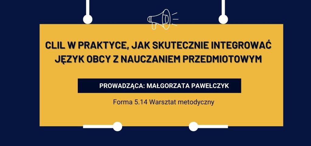 CLIL W PRAKTYCE, JAK SKUTECZNIE INTEGROWAĆ JĘZYK OBCY Z NAUCZANIEM PRZEDMIOTOWYM