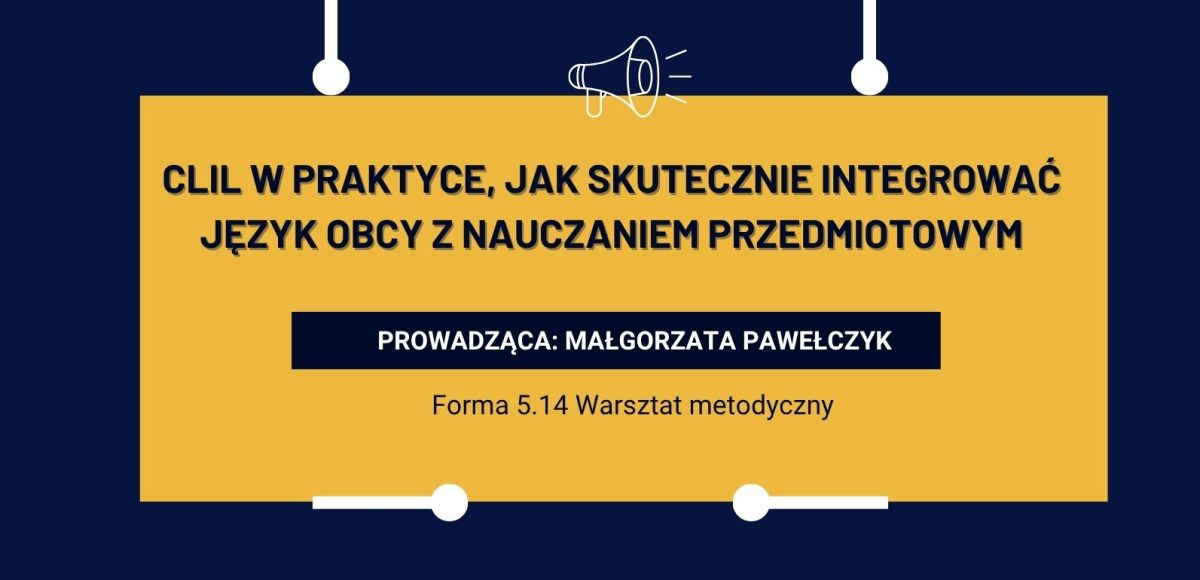 CLIL W PRAKTYCE, JAK SKUTECZNIE INTEGROWAĆ JĘZYK OBCY Z NAUCZANIEM PRZEDMIOTOWYM