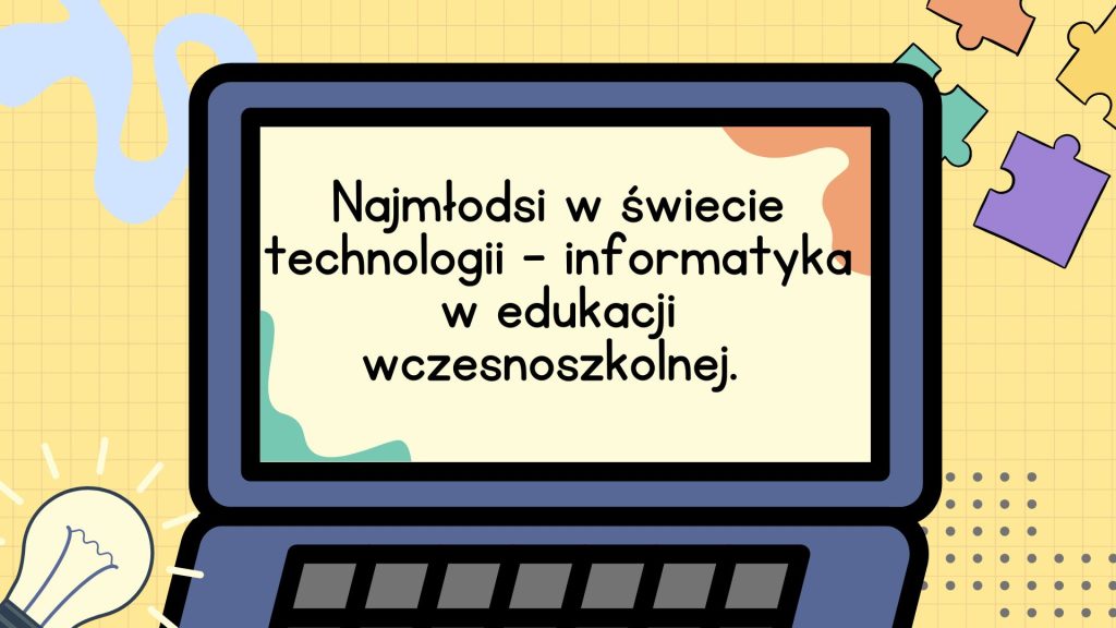 Najmłodsi w świecie technologii – informatyka w edukacji wczesnoszkolnej.