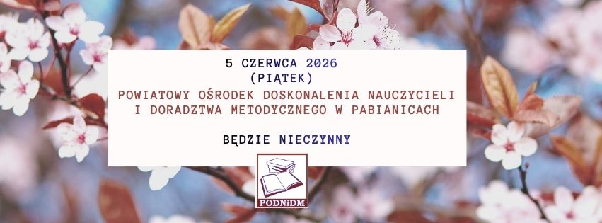 5 czerwca 2026 (piątek) Powiatowy Ośrodek Doskonalenia Nauczycieli i Doradztwa Metodycznego w Pabianicach będzie nieczynny